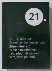 BERÁNEK, ONDŘEJ; OSTOŘANSKÝ, BRONISLAV (eds.): STÍNY MINARETŮ. ISLÁM A MUSLIMOVÉ JAKO PŘEDMĚT ČESKÝCH VEŘEJNÝCH POLEMIK. - 2016.