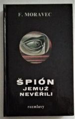 MORAVEC, F.: ŠPIÓN, JEMUŽ NEVĚŘILI. - 1990.