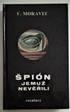 MORAVEC, F.: ŠPIÓN, JEMUŽ NEVĚŘILI. - 1990.