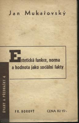 MUKAŘOVSKÝ; JAN: ESTETICKÁ FUNKCE; NORMA A HODNOTA JAKO SOCIÁLNÍ FAKTY. - 1936. Úvahy a přednášky; sv. 4.