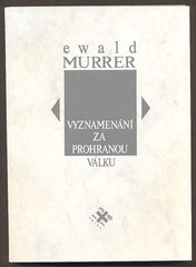 MURRER, EWALD: VYZNAMENÁNÍ ZA PROHRANOU VÁLKU. - 1992.