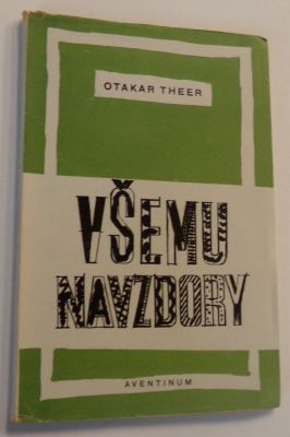 THEER; OTAKAR: VŠEMU NAVZDORY. - 1947.