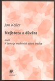 KELLER, JAN: NEJISTOTA A DŮVĚRA. - 2010.