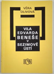 OLIVOVÁ, VĚRA: VILA EDVARDA BENEŠE V SEZIMOVĚ ÚSTÍ. - 2000.