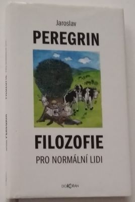 PEREGRIN, JAROSLAV: FILOZOFIE PRO NORMÁLNÍ LIDI. - 2008.