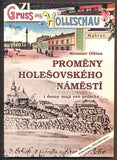 OLŠINA, MIROSLAV: PROMĚNY HOLEŠOVSKÉHO NÁMĚSTÍ. - 2013.