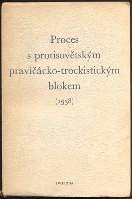 PROCES S PROTISOVĚTSKÝM PRAVIČÁCKO-TROCKISTICKÝM BLOKEM ROKU 1938. - 1951.