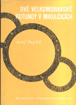 POULÍK, JOSEF: DVĚ VELKOMORAVSKÉ ROTUNDY V MIKULČICÍCH. - 1963.