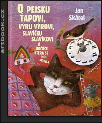 Skácel, Jan: O pejsku Ťapovi, výru výrovi, slavíčku slavíkovi a kočičce, která se moc styděla. - 1998.