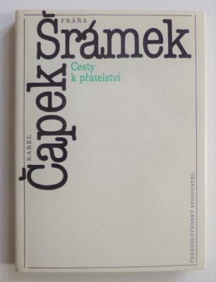 KAREL ČAPEK - FRÁŇA ŠRÁMEK: CESTY K PŘÁTELSTVÍ. - 1987.