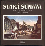 STARÝ, VÁCLAV: STARÁ ŠUMAVA / DER ALTE BÖHMERWALD. - 1991.
