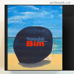 Tomáš Bím - František Dvořák. Tomáš Bím. Malíř sváteční všednosti. - 2006.