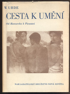 UHDE, W.: CESTA K UMĚNÍ. Od Bismarcka k Picassovi. - 1948.