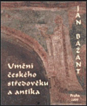 Bažant, Jan: Umění českého středověku a antika.