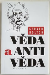 HOLTON, GERALD: VĚDA A ANTIVĚDA. - 1999.