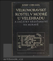 CIBULKA, JOSEF: VELKOMORAVSKÝ KOSTEL V MODRÉ U VELEHRADU A ZAČÁTKY KŘESŤANSTVÍ NA MORAVĚ. - 1958.