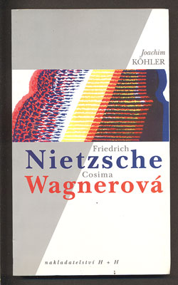KÖHLER, JOACHIM: FRIEDRICH NIETZSCHE A COSIMA WAGNEROVÁ: ŠKOLA PODMANĚNÍ. - 1997.