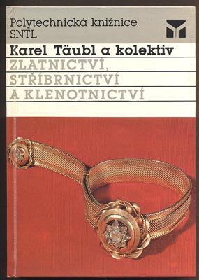 TÄUBL, KAREL a spol.: ZLATNICTVÍ, STŘÍBRNICTVÍ A KLENOTNICTVÍ. - 1989.