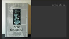 ZLATÁ ŠEDESÁTÁ. Česká literatura a společnost v letech tání, kolotání a ... zklamání. - 2000.
